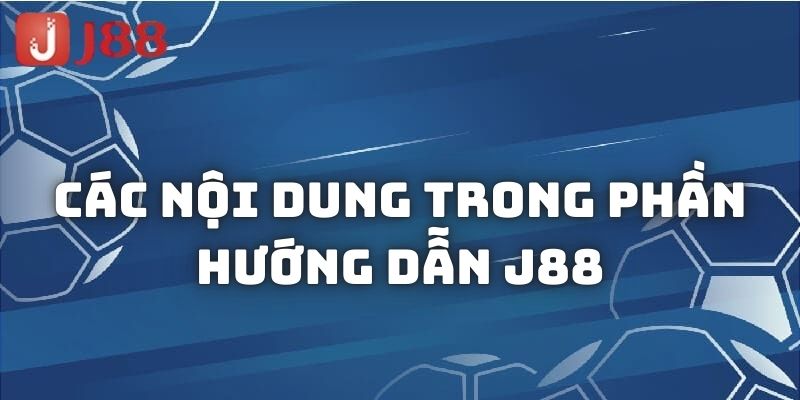 Các nội dung trong phần hướng dẫn J88