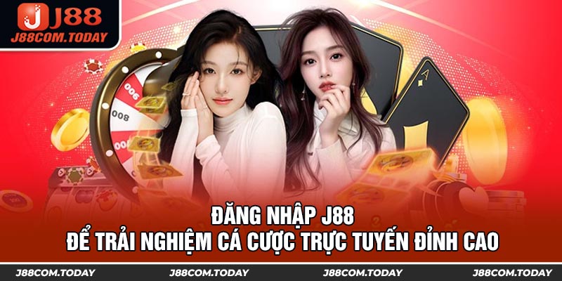 Đăng Nhập J88 Để Trải Nghiệm Cá Cược Trực Tuyến Đỉnh Cao