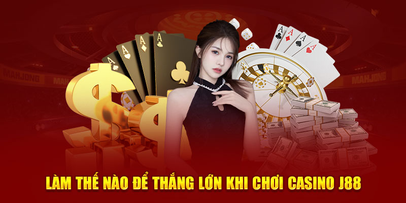 Làm thế nào để thắng lớn khi chơi casino J88