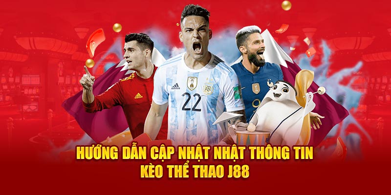 Hướng dẫn cập nhật nhật thông tin kèo thể thao J88 