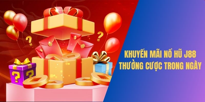 Khuyến mãi nổ hũ J88 thưởng cược trong ngày