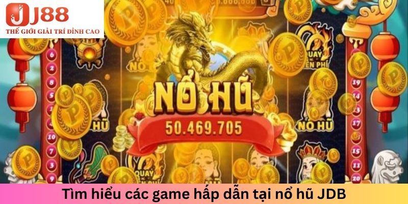 Tìm hiểu các game hấp dẫn tại nổ hũ JDB