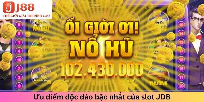 Ưu điểm độc đáo bậc nhất của slot JDB