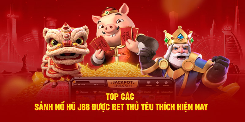 Top các sảnh Nổ Hũ J88 được bet thủ yêu thích hiện nay